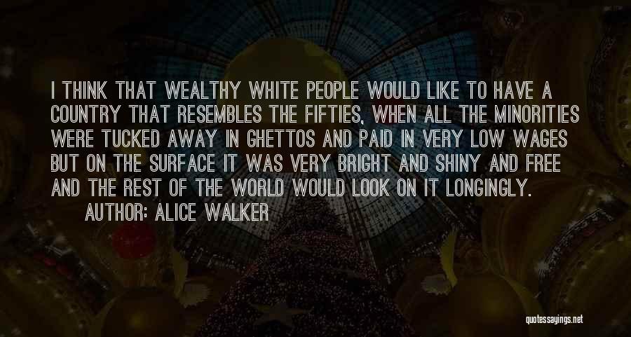 Alice Walker Quotes: I Think That Wealthy White People Would Like To Have A Country That Resembles The Fifties, When All The Minorities