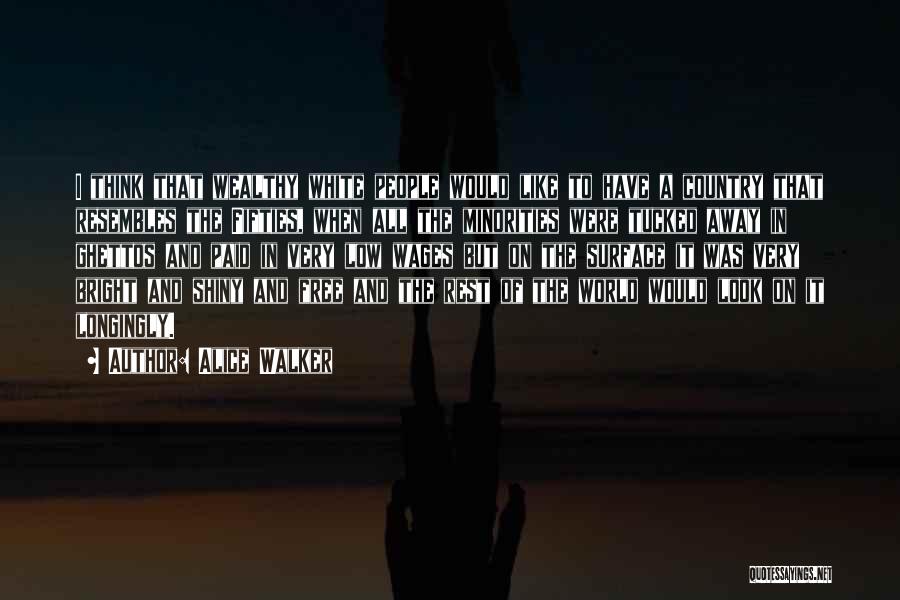 Alice Walker Quotes: I Think That Wealthy White People Would Like To Have A Country That Resembles The Fifties, When All The Minorities