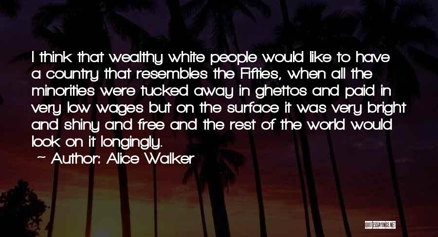 Alice Walker Quotes: I Think That Wealthy White People Would Like To Have A Country That Resembles The Fifties, When All The Minorities