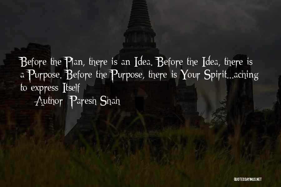 Paresh Shah Quotes: Before The Plan, There Is An Idea. Before The Idea, There Is A Purpose. Before The Purpose, There Is Your