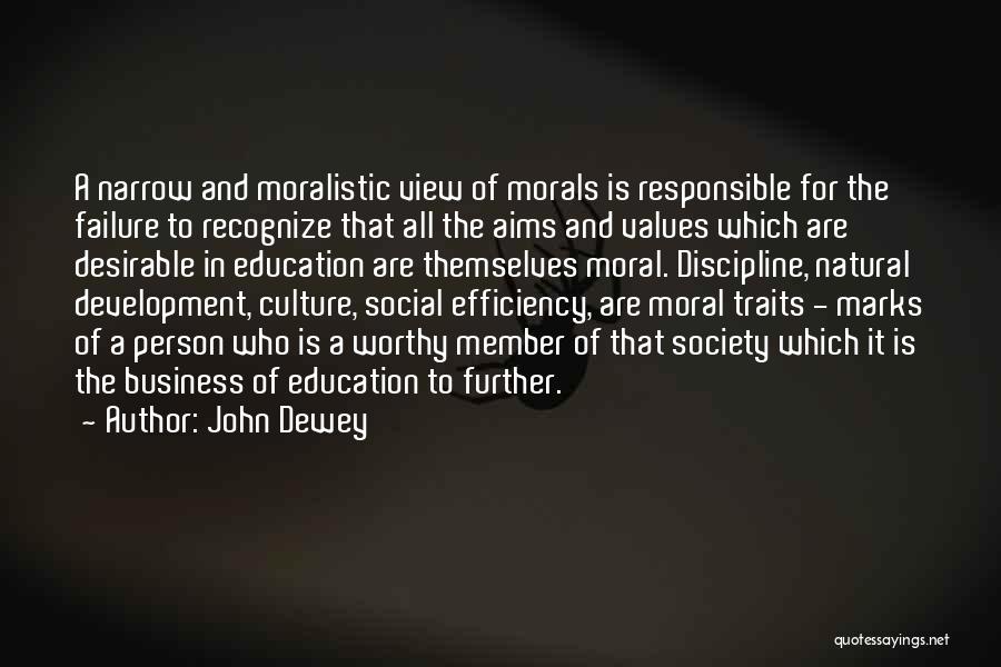 John Dewey Quotes: A Narrow And Moralistic View Of Morals Is Responsible For The Failure To Recognize That All The Aims And Values