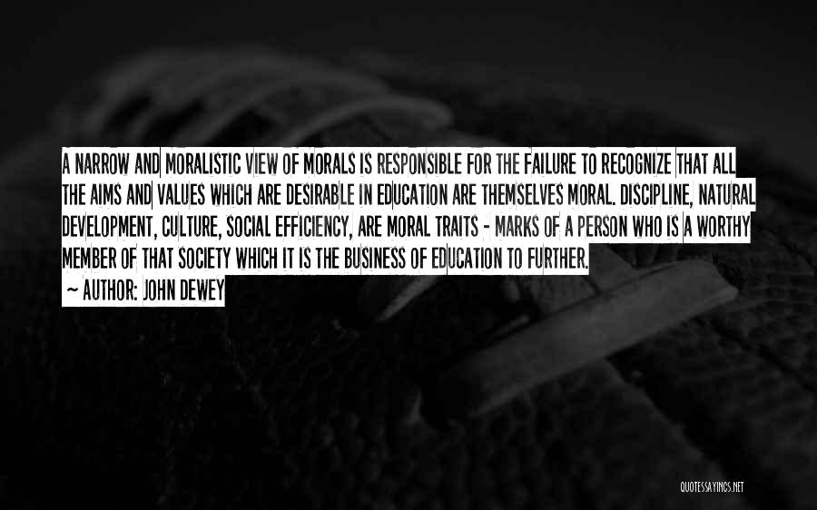 John Dewey Quotes: A Narrow And Moralistic View Of Morals Is Responsible For The Failure To Recognize That All The Aims And Values