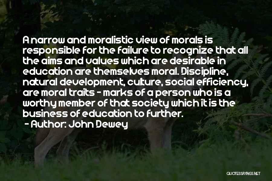 John Dewey Quotes: A Narrow And Moralistic View Of Morals Is Responsible For The Failure To Recognize That All The Aims And Values