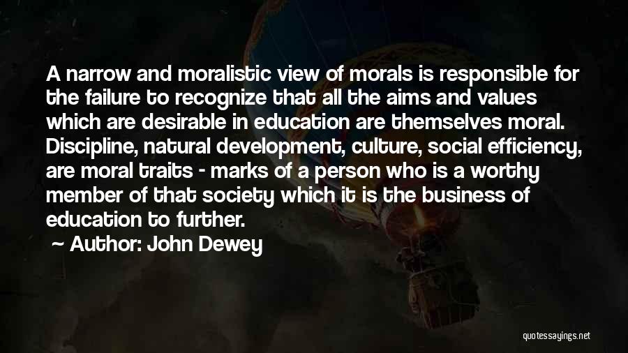 John Dewey Quotes: A Narrow And Moralistic View Of Morals Is Responsible For The Failure To Recognize That All The Aims And Values