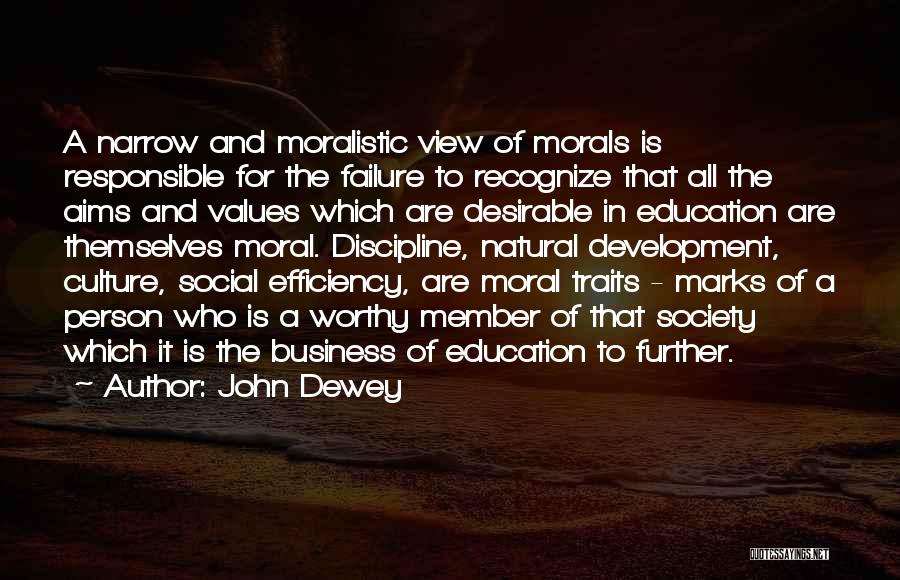 John Dewey Quotes: A Narrow And Moralistic View Of Morals Is Responsible For The Failure To Recognize That All The Aims And Values