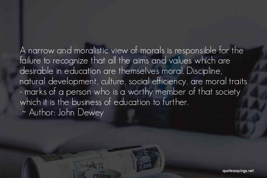 John Dewey Quotes: A Narrow And Moralistic View Of Morals Is Responsible For The Failure To Recognize That All The Aims And Values