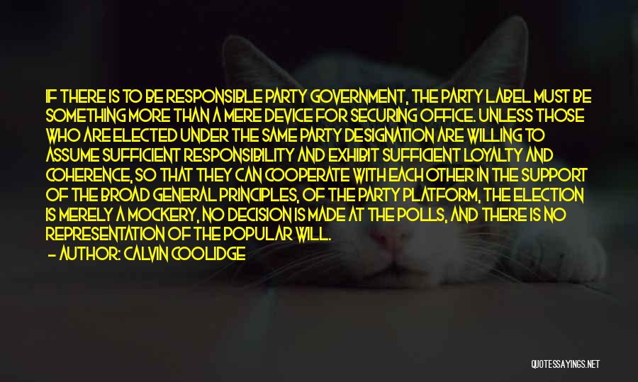 Calvin Coolidge Quotes: If There Is To Be Responsible Party Government, The Party Label Must Be Something More Than A Mere Device For