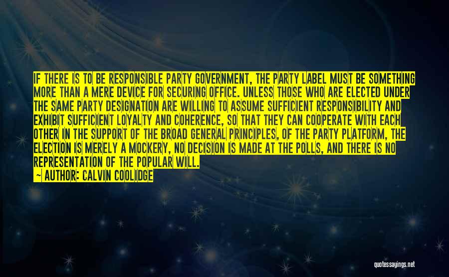 Calvin Coolidge Quotes: If There Is To Be Responsible Party Government, The Party Label Must Be Something More Than A Mere Device For