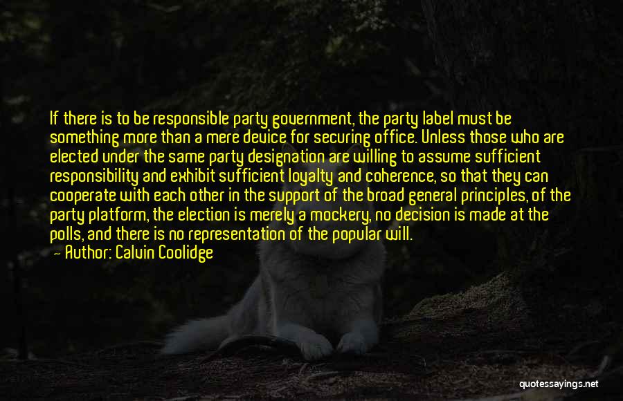 Calvin Coolidge Quotes: If There Is To Be Responsible Party Government, The Party Label Must Be Something More Than A Mere Device For