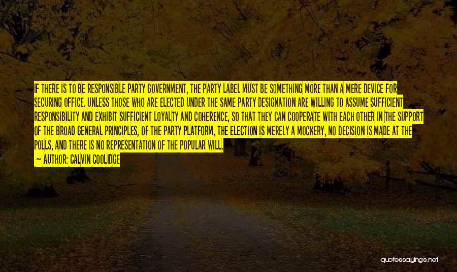 Calvin Coolidge Quotes: If There Is To Be Responsible Party Government, The Party Label Must Be Something More Than A Mere Device For