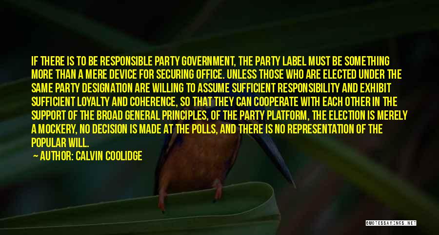 Calvin Coolidge Quotes: If There Is To Be Responsible Party Government, The Party Label Must Be Something More Than A Mere Device For