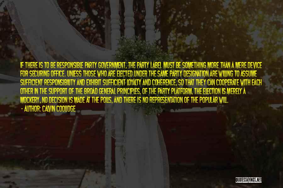 Calvin Coolidge Quotes: If There Is To Be Responsible Party Government, The Party Label Must Be Something More Than A Mere Device For
