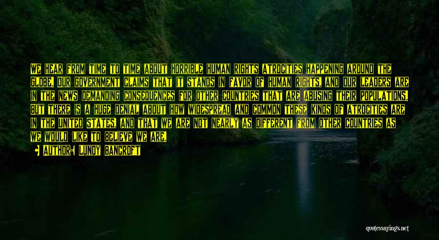 Lundy Bancroft Quotes: We Hear From Time To Time About Horrible Human Rights Atrocities Happening Around The Globe. Our Government Claims That It