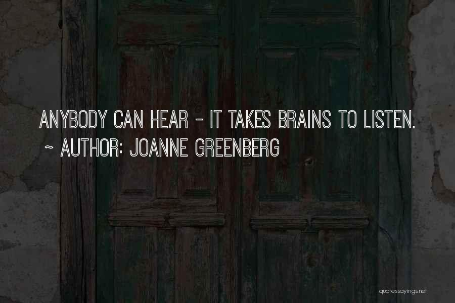 Joanne Greenberg Quotes: Anybody Can Hear - It Takes Brains To Listen.