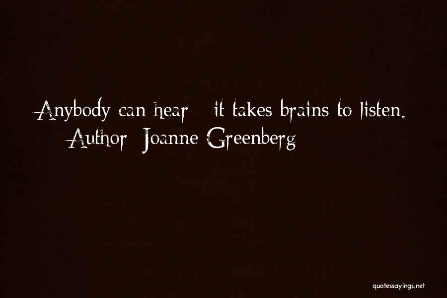 Joanne Greenberg Quotes: Anybody Can Hear - It Takes Brains To Listen.