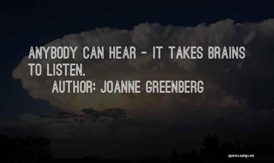 Joanne Greenberg Quotes: Anybody Can Hear - It Takes Brains To Listen.