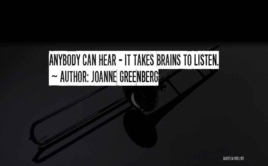 Joanne Greenberg Quotes: Anybody Can Hear - It Takes Brains To Listen.