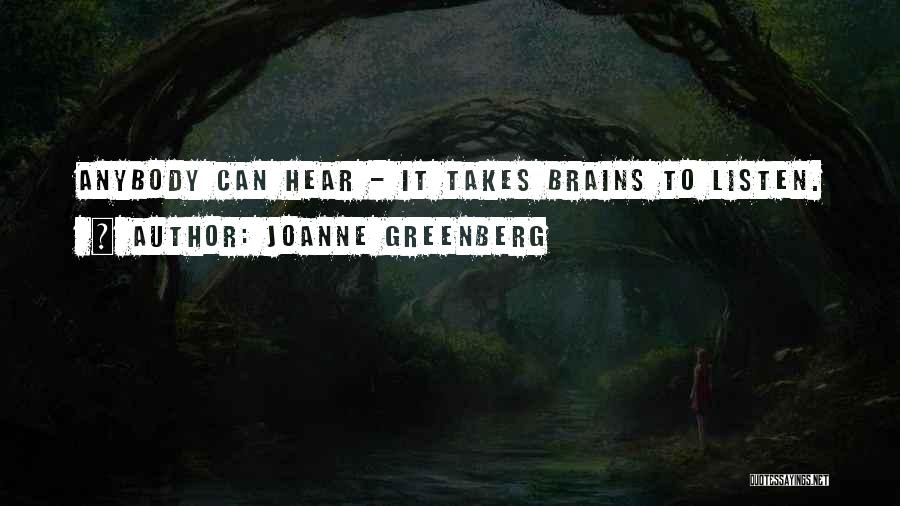 Joanne Greenberg Quotes: Anybody Can Hear - It Takes Brains To Listen.
