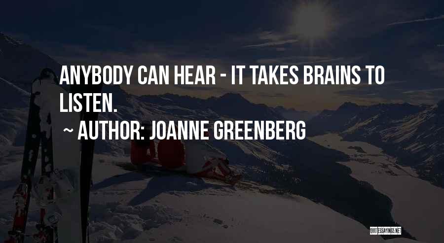 Joanne Greenberg Quotes: Anybody Can Hear - It Takes Brains To Listen.