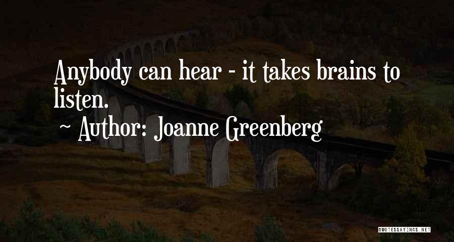 Joanne Greenberg Quotes: Anybody Can Hear - It Takes Brains To Listen.