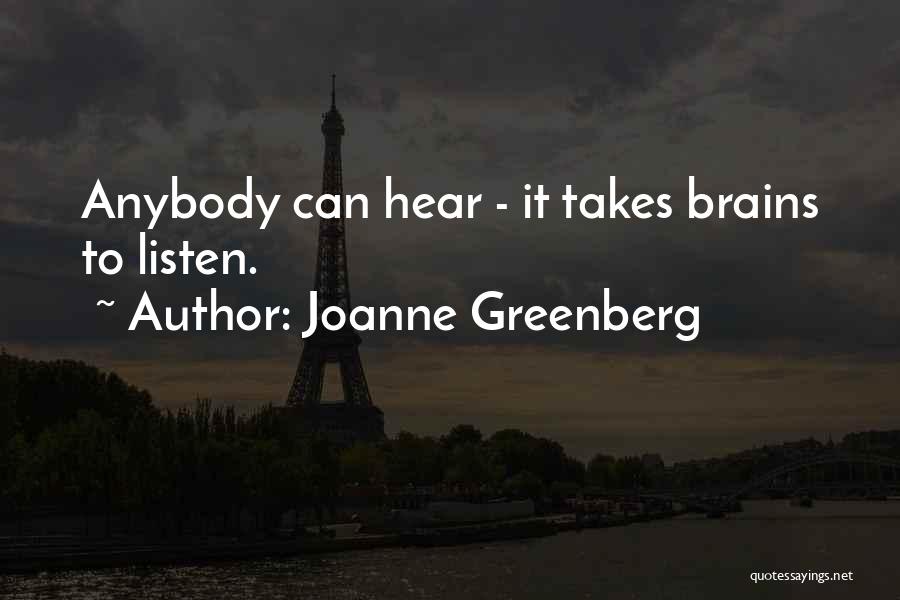 Joanne Greenberg Quotes: Anybody Can Hear - It Takes Brains To Listen.