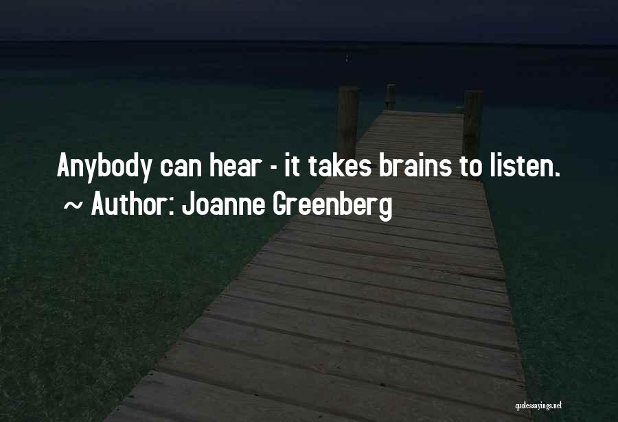 Joanne Greenberg Quotes: Anybody Can Hear - It Takes Brains To Listen.