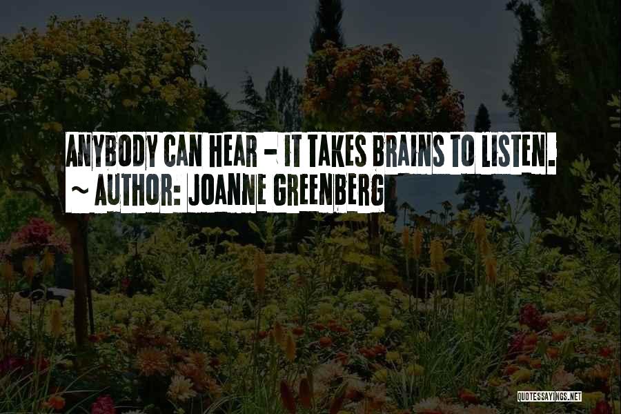 Joanne Greenberg Quotes: Anybody Can Hear - It Takes Brains To Listen.