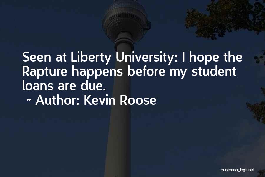 Kevin Roose Quotes: Seen At Liberty University: I Hope The Rapture Happens Before My Student Loans Are Due.