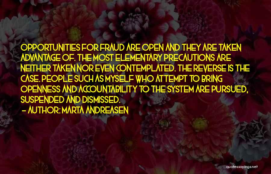 Marta Andreasen Quotes: Opportunities For Fraud Are Open And They Are Taken Advantage Of. The Most Elementary Precautions Are Neither Taken Nor Even