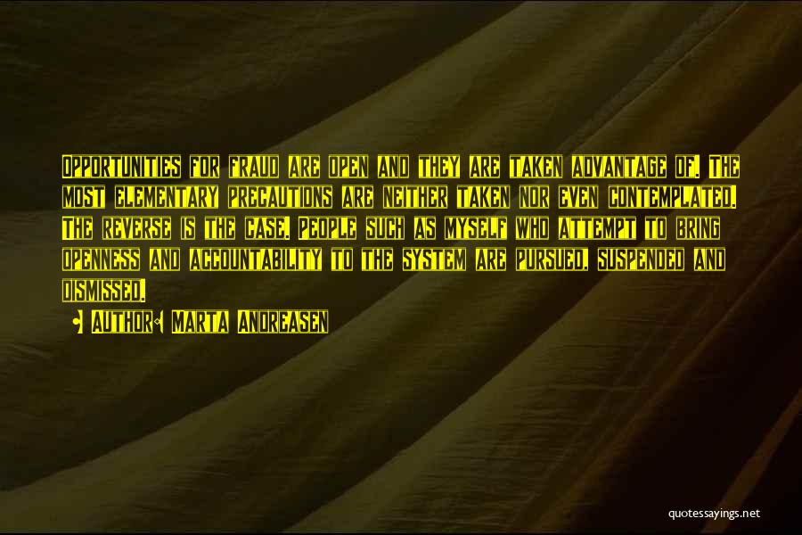 Marta Andreasen Quotes: Opportunities For Fraud Are Open And They Are Taken Advantage Of. The Most Elementary Precautions Are Neither Taken Nor Even