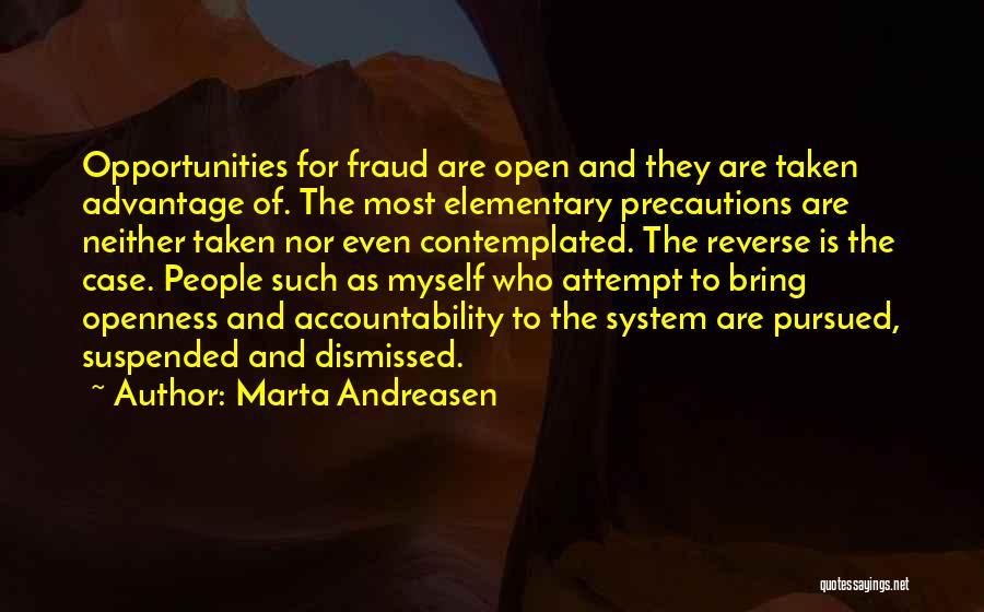 Marta Andreasen Quotes: Opportunities For Fraud Are Open And They Are Taken Advantage Of. The Most Elementary Precautions Are Neither Taken Nor Even