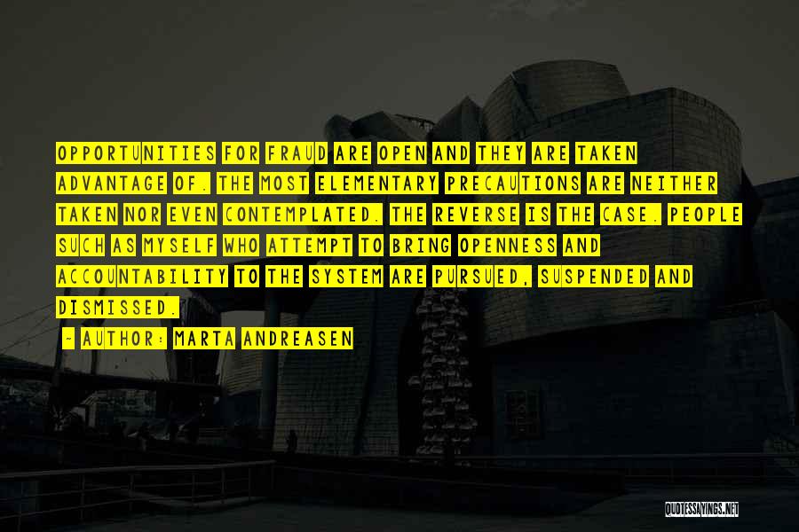 Marta Andreasen Quotes: Opportunities For Fraud Are Open And They Are Taken Advantage Of. The Most Elementary Precautions Are Neither Taken Nor Even