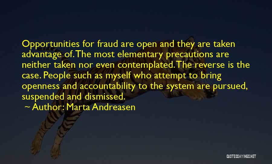 Marta Andreasen Quotes: Opportunities For Fraud Are Open And They Are Taken Advantage Of. The Most Elementary Precautions Are Neither Taken Nor Even