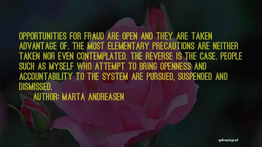 Marta Andreasen Quotes: Opportunities For Fraud Are Open And They Are Taken Advantage Of. The Most Elementary Precautions Are Neither Taken Nor Even