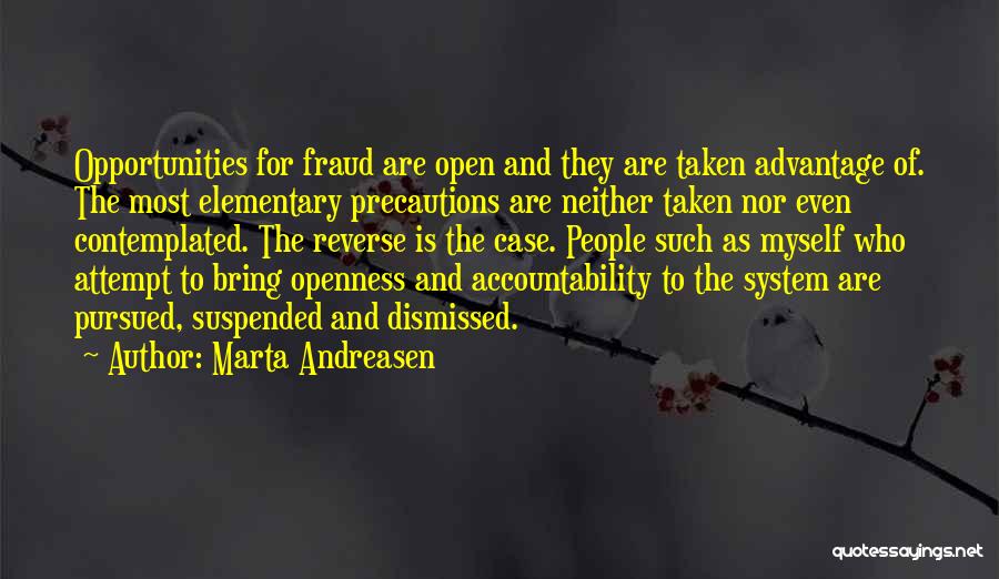 Marta Andreasen Quotes: Opportunities For Fraud Are Open And They Are Taken Advantage Of. The Most Elementary Precautions Are Neither Taken Nor Even