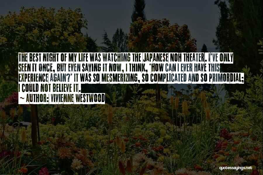 Vivienne Westwood Quotes: The Best Night Of My Life Was Watching The Japanese Noh Theater. I've Only Seen It Once, But Even Saying