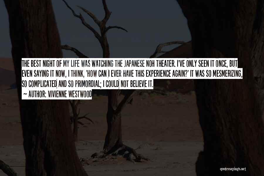 Vivienne Westwood Quotes: The Best Night Of My Life Was Watching The Japanese Noh Theater. I've Only Seen It Once, But Even Saying