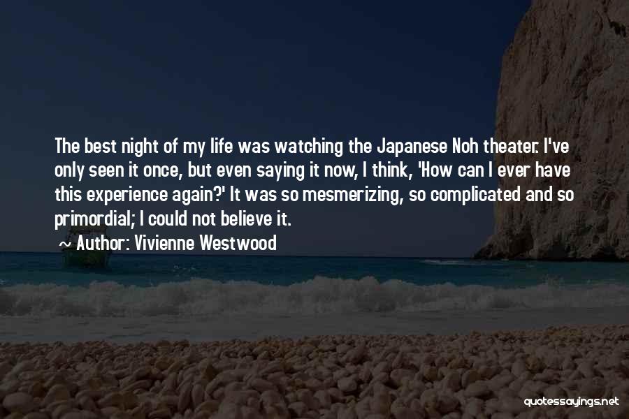 Vivienne Westwood Quotes: The Best Night Of My Life Was Watching The Japanese Noh Theater. I've Only Seen It Once, But Even Saying