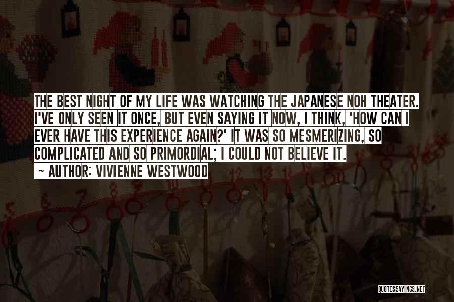 Vivienne Westwood Quotes: The Best Night Of My Life Was Watching The Japanese Noh Theater. I've Only Seen It Once, But Even Saying