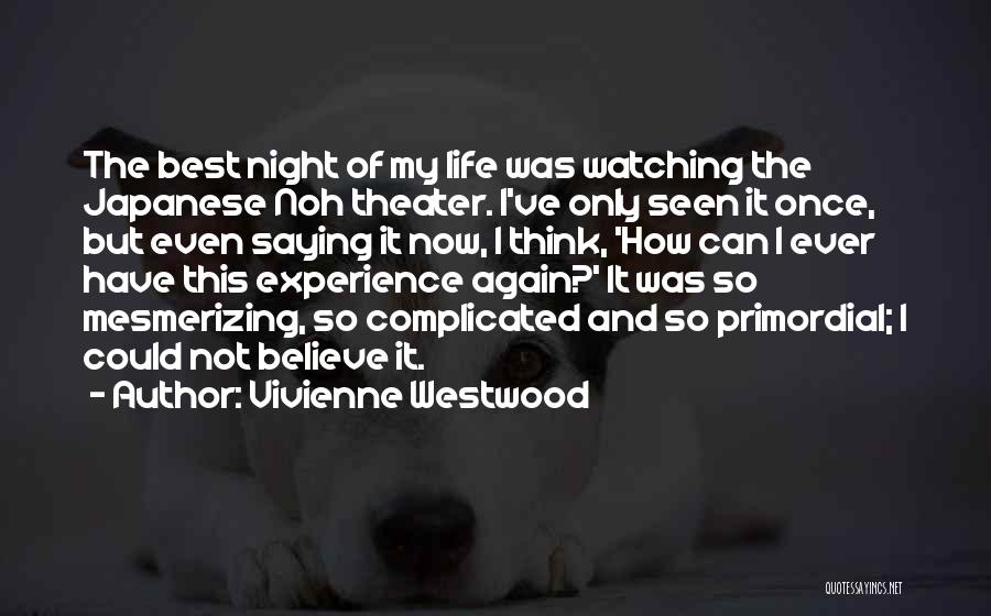 Vivienne Westwood Quotes: The Best Night Of My Life Was Watching The Japanese Noh Theater. I've Only Seen It Once, But Even Saying