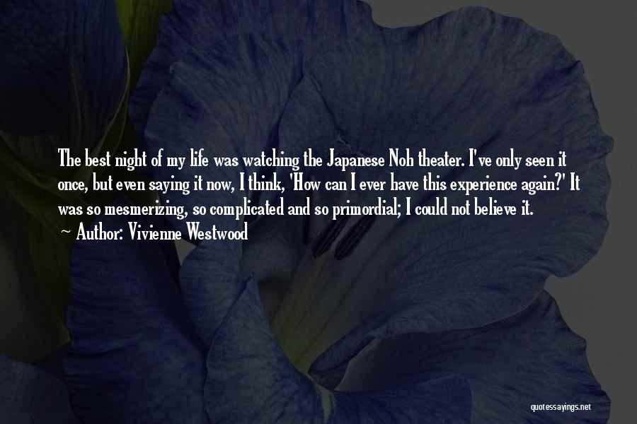 Vivienne Westwood Quotes: The Best Night Of My Life Was Watching The Japanese Noh Theater. I've Only Seen It Once, But Even Saying