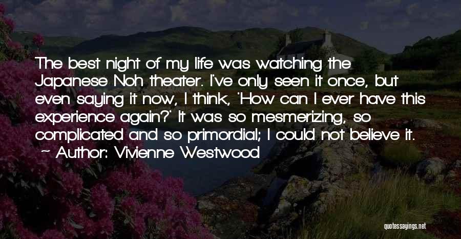 Vivienne Westwood Quotes: The Best Night Of My Life Was Watching The Japanese Noh Theater. I've Only Seen It Once, But Even Saying