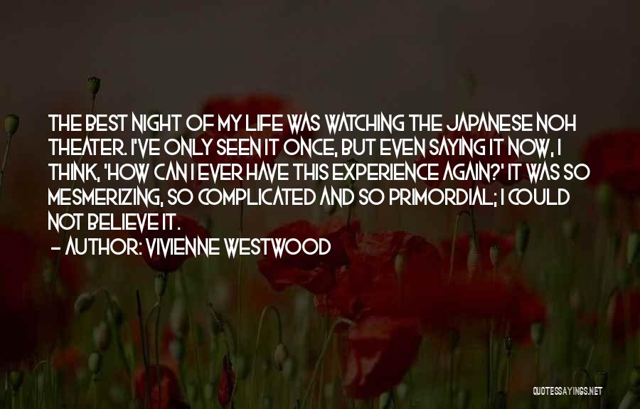 Vivienne Westwood Quotes: The Best Night Of My Life Was Watching The Japanese Noh Theater. I've Only Seen It Once, But Even Saying