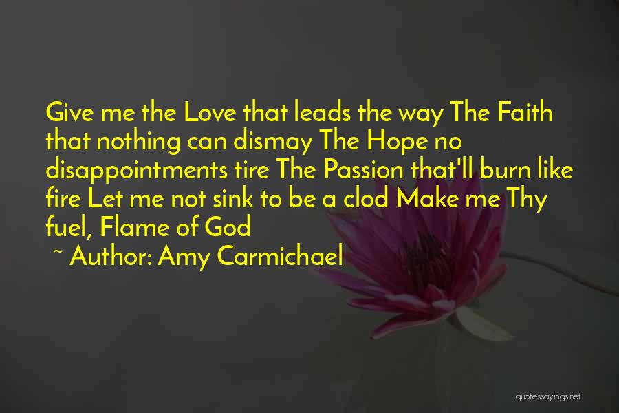 Amy Carmichael Quotes: Give Me The Love That Leads The Way The Faith That Nothing Can Dismay The Hope No Disappointments Tire The