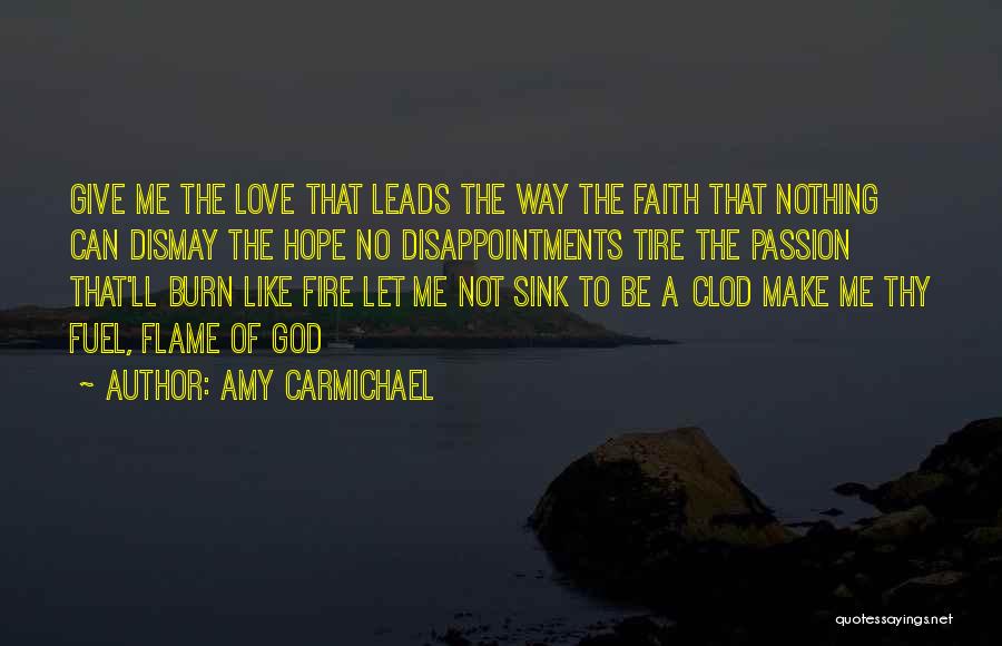 Amy Carmichael Quotes: Give Me The Love That Leads The Way The Faith That Nothing Can Dismay The Hope No Disappointments Tire The