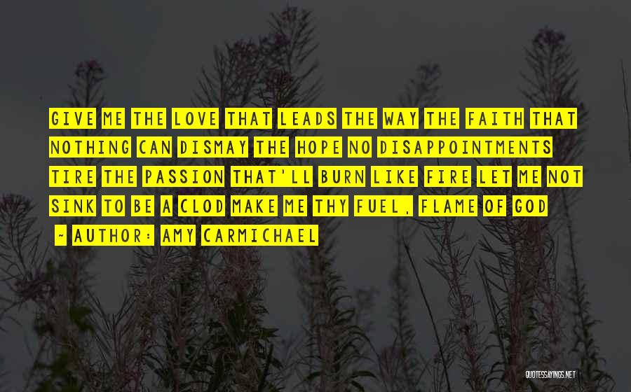 Amy Carmichael Quotes: Give Me The Love That Leads The Way The Faith That Nothing Can Dismay The Hope No Disappointments Tire The