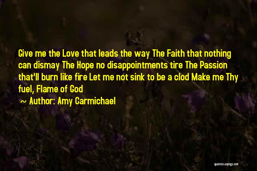 Amy Carmichael Quotes: Give Me The Love That Leads The Way The Faith That Nothing Can Dismay The Hope No Disappointments Tire The