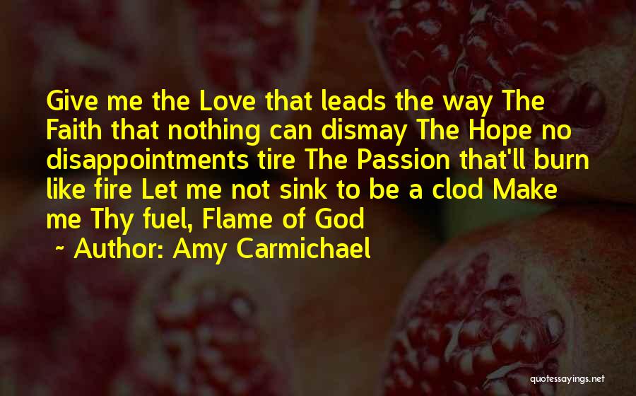 Amy Carmichael Quotes: Give Me The Love That Leads The Way The Faith That Nothing Can Dismay The Hope No Disappointments Tire The