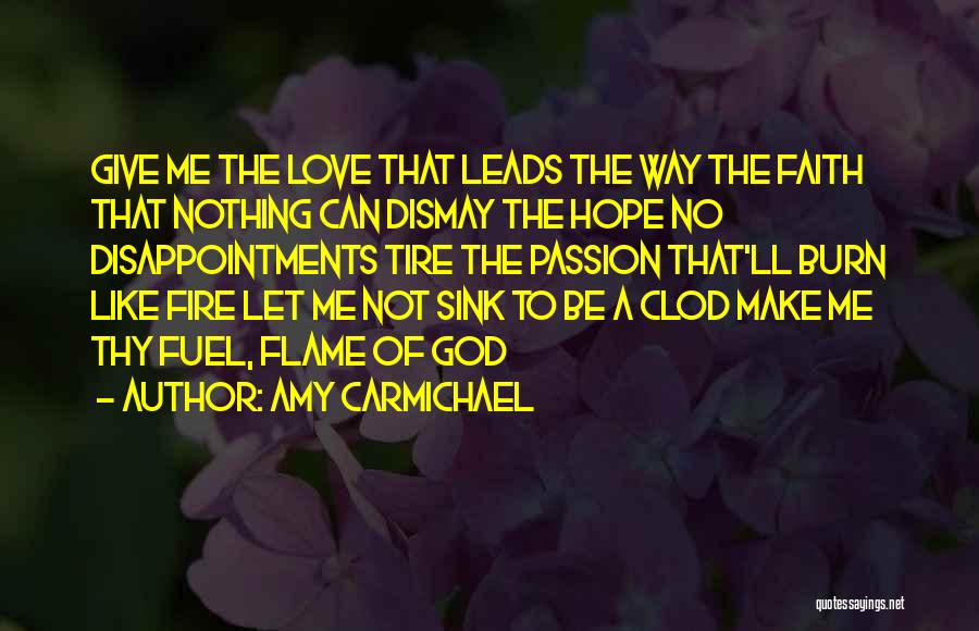 Amy Carmichael Quotes: Give Me The Love That Leads The Way The Faith That Nothing Can Dismay The Hope No Disappointments Tire The