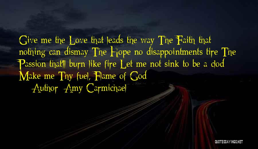 Amy Carmichael Quotes: Give Me The Love That Leads The Way The Faith That Nothing Can Dismay The Hope No Disappointments Tire The